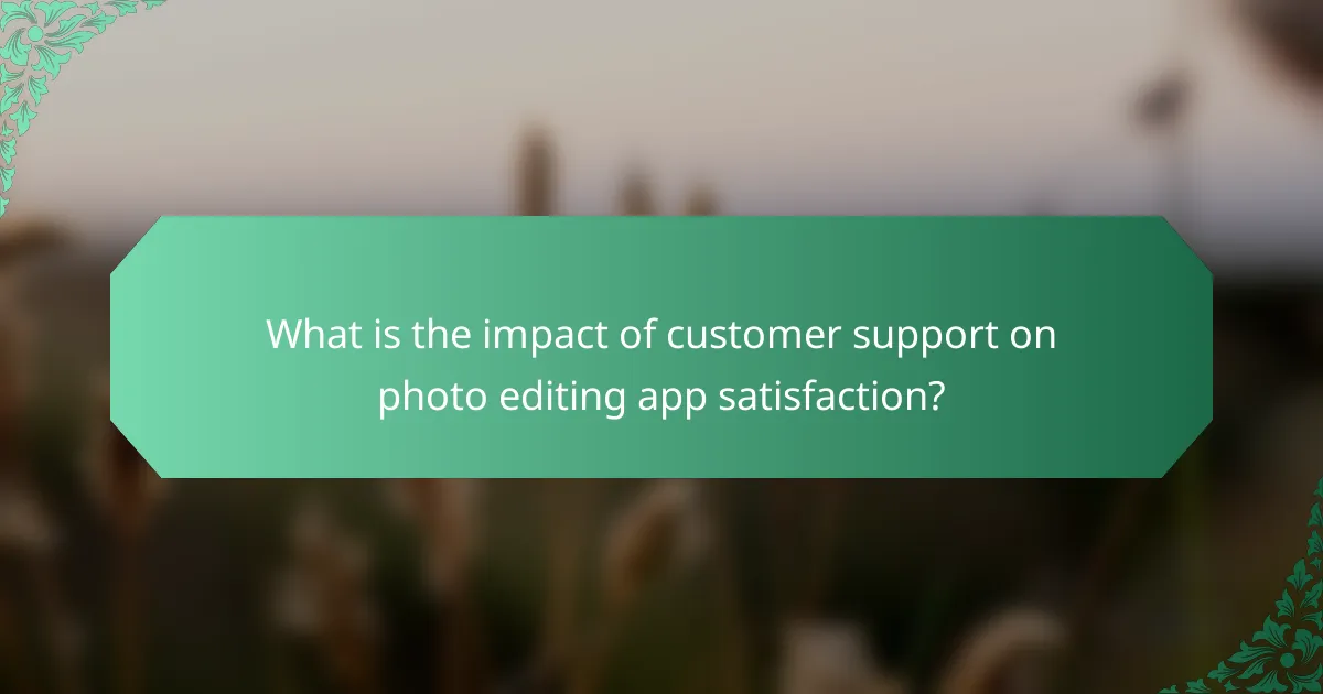 What is the impact of customer support on photo editing app satisfaction?
