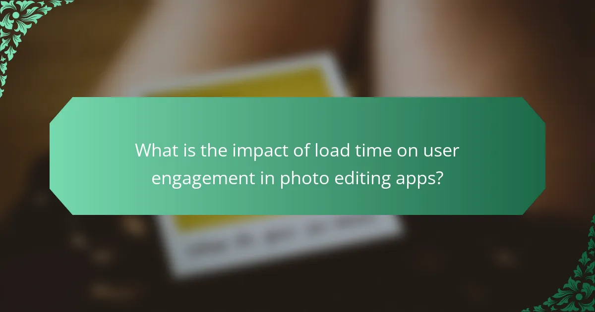 What is the impact of load time on user engagement in photo editing apps?