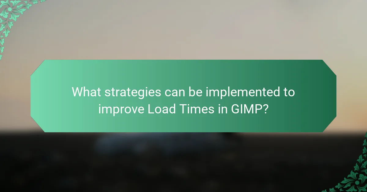 What strategies can be implemented to improve Load Times in GIMP?