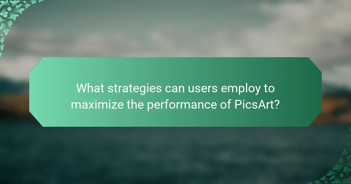 What strategies can users employ to maximize the performance of PicsArt?