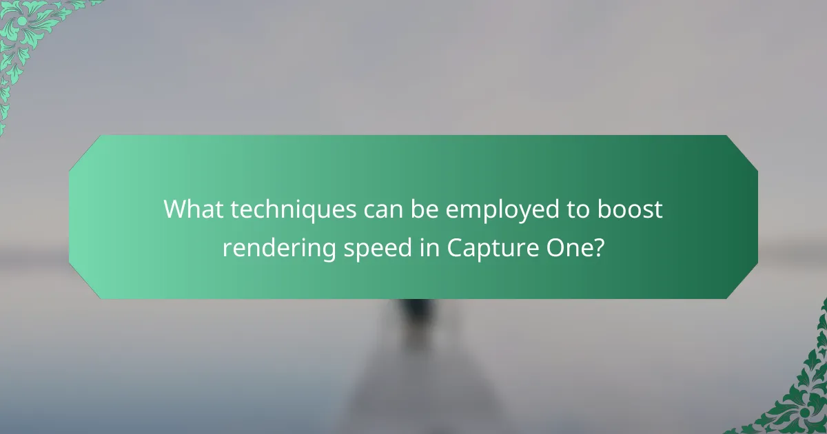 What techniques can be employed to boost rendering speed in Capture One?