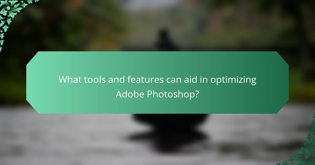 What tools and features can aid in optimizing Adobe Photoshop?