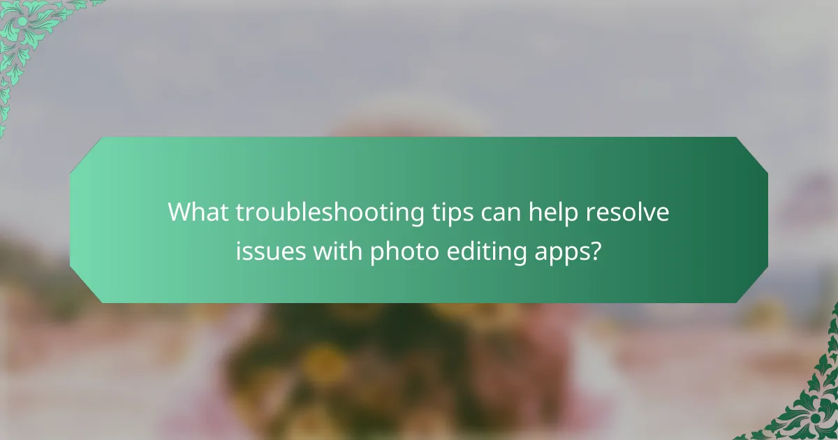 What troubleshooting tips can help resolve issues with photo editing apps?